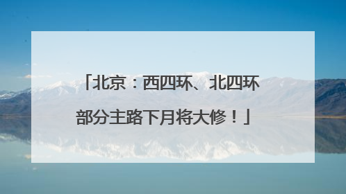 北京：西四环、北四环部分主路下月将大修！