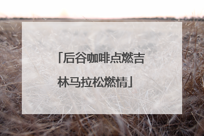 后谷咖啡点燃吉林马拉松燃情