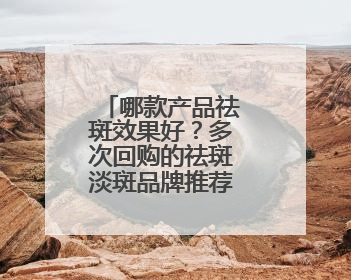 哪款产品祛斑效果好？多次回购的祛斑淡斑品牌推荐：属实好用