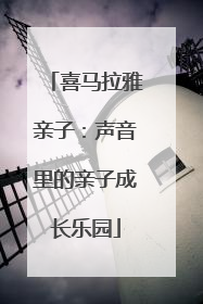 喜马拉雅亲子：声音里的亲子成长乐园