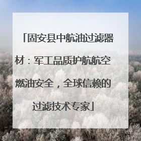 固安县中航油过滤器材：军工品质护航航空燃油安全，全球信赖的过滤技术专家