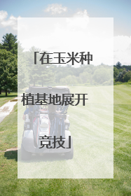 在玉米种植基地展开竞技