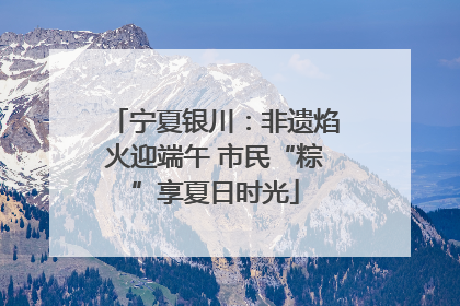 宁夏银川：非遗焰火迎端午 市民“粽”享夏日时光