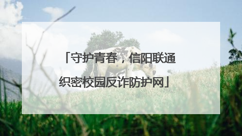 守护青春，信阳联通织密校园反诈防护网