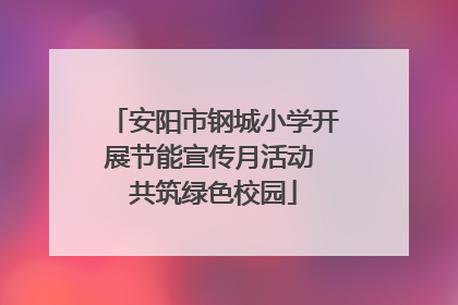 安阳市钢城小学开展节能宣传月活动 共筑绿色校园