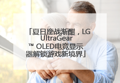 夏日鏖战渐酣，LG UltraGear™ OLED电竞显示器解锁游戏新境界