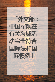 外交部：中国军舰在有关海域活动完全符合国际法和国际惯例