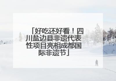 好吃还好看！四川盐边县非遗代表性项目亮相成都国际非遗节