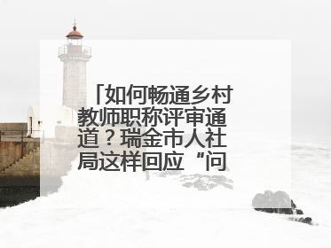 如何畅通乡村教师职称评审通道？瑞金市人社局这样回应“问计江西”网友