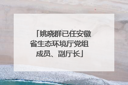 姚晓群已任安徽省生态环境厅党组成员、副厅长