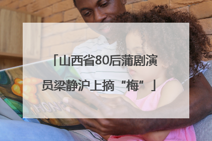 山西省80后蒲剧演员梁静沪上摘“梅”