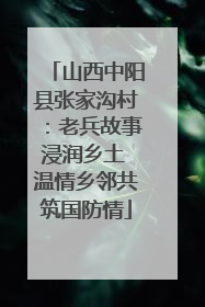 山西中阳县张家沟村：老兵故事浸润乡土 温情乡邻共筑国防情