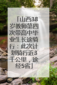 山西38岁教师第四次带高中毕业生长途骑行：此次计划骑行近3千公里，途经5省