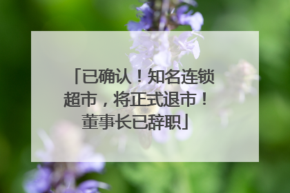 已确认！知名连锁超市，将正式退市！董事长已辞职