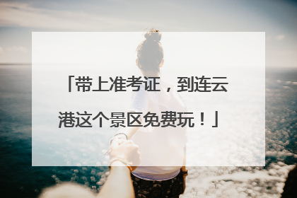 带上准考证，到连云港这个景区免费玩！