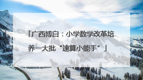 广西博白：小学数学改革培养一大批“速算小能手”