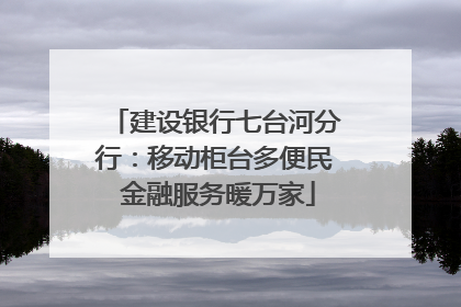 建设银行七台河分行：移动柜台多便民 金融服务暖万家