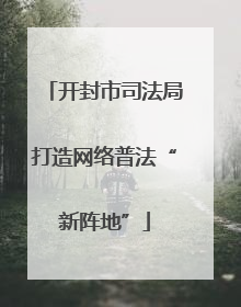 开封市司法局打造网络普法“新阵地”