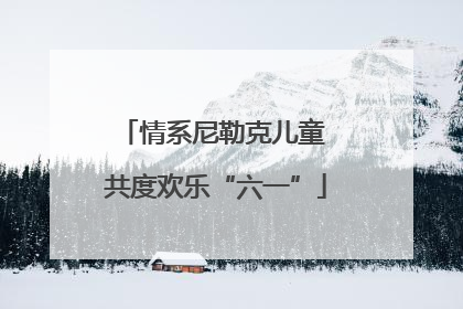 情系尼勒克儿童 共度欢乐“六一”