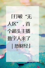 打破“无人区”，首个超头主播数字人来了｜热财经