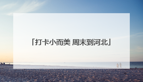 打卡小而美 周末到河北