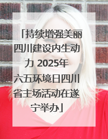 持续增强美丽四川建设内生动力 2025年六五环境日四川省主场活动在遂宁举办
