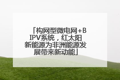 构网型微电网+BIPV系统，红太阳新能源为非洲能源发展带来新动能