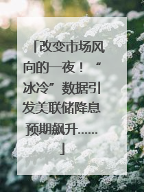 改变市场风向的一夜！“冰冷”数据引发美联储降息预期飙升……