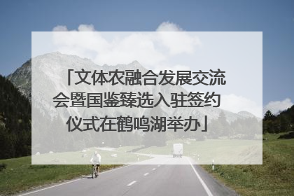 文体农融合发展交流会暨国鉴臻选入驻签约仪式在鹤鸣湖举办
