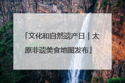 文化和自然遗产日｜太原非遗美食地图发布