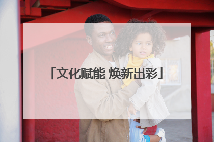 文化赋能 焕新出彩