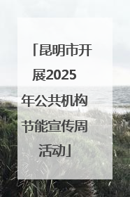 昆明市开展2025年公共机构节能宣传周活动