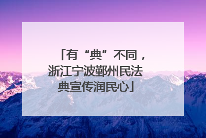 有“典”不同，浙江宁波鄞州民法典宣传润民心