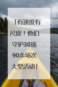 有速度有尺度！他们守护30项90余场次大型活动