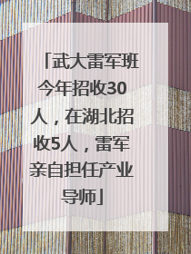 武大雷军班今年招收30人，在湖北招收5人，雷军亲自担任产业导师