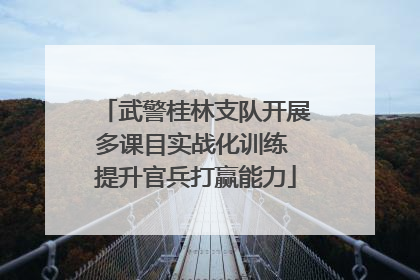 武警桂林支队开展多课目实战化训练 提升官兵打赢能力
