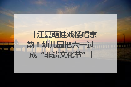 江夏萌娃戏楼唱京韵！幼儿园把六一过成“非遗文化节”