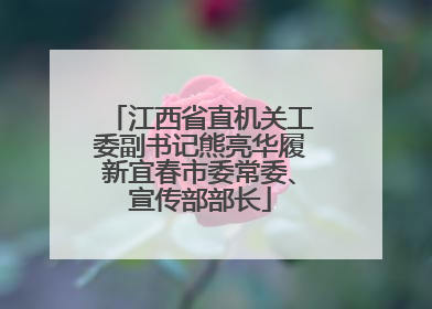江西省直机关工委副书记熊亮华履新宜春市委常委、宣传部部长
