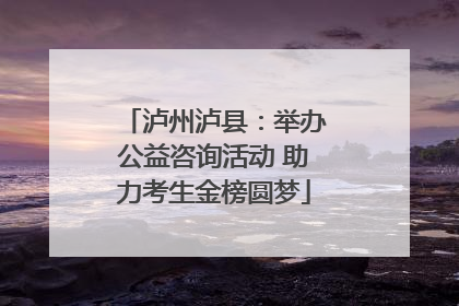 泸州泸县：举办公益咨询活动 助力考生金榜圆梦