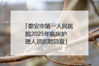 泰安市第一人民医院2025年临床护理人员招聘简章