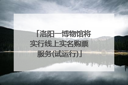 洛阳一博物馆将实行线上实名购票服务(试运行)