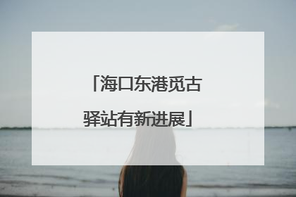 海口东港觅古驿站有新进展