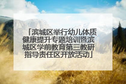 滨城区举行幼儿体质健康提升专题培训暨滨城区学前教育第三教研指导责任区开放活动