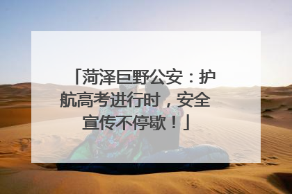 菏泽巨野公安：护航高考进行时，安全宣传不停歇！