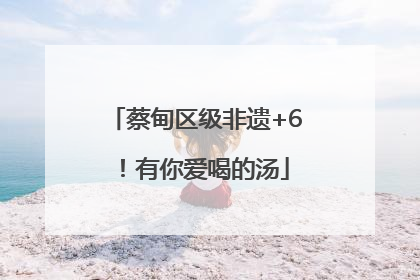 蔡甸区级非遗+6！有你爱喝的汤