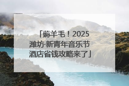 薅羊毛！2025潍坊·新青年音乐节酒店省钱攻略来了