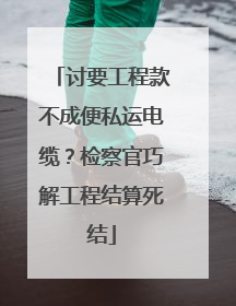 讨要工程款不成便私运电缆？检察官巧解工程结算死结
