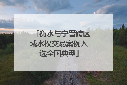 衡水与宁晋跨区域水权交易案例入选全国典型