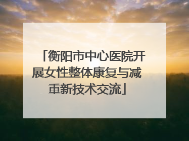 衡阳市中心医院开展女性整体康复与减重新技术交流