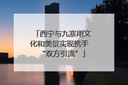西宁与九寨用文化和美景实现携手“双方引流”